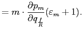 $\displaystyle =m\cdot\frac{\partial p_{m}}{\partial q_{\frac{f}{R}}}(\varepsilon_{m}+1).$