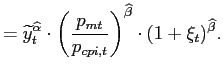 $\displaystyle =\widetilde{y}_{t}^{\widehat{\alpha}}\cdot\left( \frac{p_{mt}}{p_{cpi,t} }\right) ^{\widehat{\beta}}\cdot(1+\xi_{t})^{\widehat{\beta}}.$