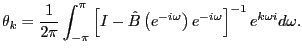 $\displaystyle \theta_{k}=\frac{1}{2\pi}\int_{-\pi}^{\pi}\left[ I-\hat{B}\left( e^{-i\omega}\right) e^{-i\omega}\right] ^{-1}e^{k\omega i}d\omega.$