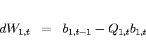 \begin{eqnarray*} dW_{1,t}&=&b_{1,t-1}-Q_{1,t}b_{1,t} \end{eqnarray*}