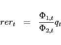 \begin{eqnarray*} rer_{t}&=&\frac{\Phi _{1,t}}{\Phi _{2,t}}q_{t} \end{eqnarray*}