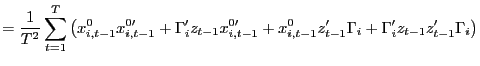 $\displaystyle =\frac{1}{T^{2}} \sum_{t=1}^{T}\left( x_{i,t-1}^{0}x_{i,t-1}^{0\prime}+\Gamma_{i}^{\prime }z_{t-1}x_{i,t-1}^{0\prime}+x_{i,t-1}^{0}z_{t-1}^{\prime}\Gamma_{i}+\Gamma _{i}^{\prime}z_{t-1}z_{t-1}^{\prime}\Gamma_{i}\right)$