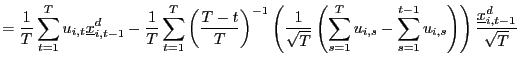 $\displaystyle =\frac{1}{T}\sum_{t=1}^{T}u_{i,t}\underline{x}_{i,t-1}^{d}-\frac{1}{T} \sum_{t=1}^{T}\left( \frac{T-t}{T}\right) ^{-1}\left( \frac{1}{\sqrt{T} }\left( \sum_{s=1}^{T}u_{i,s}-\sum_{s=1}^{t-1}u_{i,s}\right) \right) \frac{\underline{x}_{i,t-1}^{d}}{\sqrt{T}}$