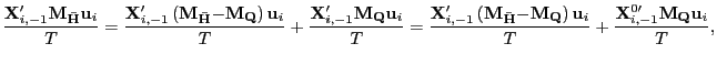 $\displaystyle \frac{\mathbf{X}_{i,-1}^{\prime}\mathbf{M}_{\mathbf{\bar{H}}}\mathbf{u}_{i} }{T}=\frac{\mathbf{X}_{i,-1}^{\prime}\left( \mathbf{M}_{\mathbf{\bar{H}} }\mathbf{-M}_{\mathbf{Q}}\right) \mathbf{u}_{i}}{T}+\frac{\mathbf{X} _{i,-1}^{\prime}\mathbf{M}_{\mathbf{Q}}\mathbf{u}_{i}}{T}=\frac{\mathbf{X} _{i,-1}^{\prime}\left( \mathbf{M}_{\mathbf{\bar{H}}}\mathbf{-M}_{\mathbf{Q} }\right) \mathbf{u}_{i}}{T}+\frac{\mathbf{X}_{i,-1}^{0\prime}\mathbf{M} _{\mathbf{Q}}\mathbf{u}_{i}}{T}, $