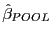 $ \hat{\beta}_{POOL}$