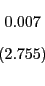 \begin{displaymath} \begin{array}[c]{c} 0.007\ \left( 2.755\right) \end{array}\end{displaymath}