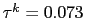 $ \tau^{k} = 0.073$
