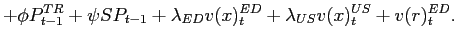 $\displaystyle +\phi P_{t-1}^{TR}+\psi SP_{t-1}+\lambda_{ED}v(x)_{t}^{ED}+\lambda _{US}v(x)_{t}^{US}+v(r)_{t}^{ED}.$