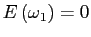 $ E\left( \omega_{1}\right) =0$