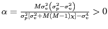 $ \alpha=\frac{M\sigma_{v}^{2}\left( \sigma_{p}^{2}-\sigma_{v} ^{2}\right) }{\sigma_{p}^{2}\left[ \sigma_{v}^{2}+M\left( M-1\right) \chi\right] -\sigma_{v}^{4}}>0$