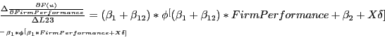 \begin{displaymath} \begin{array}{l} \frac{\Delta \frac{\partial F(u)}{\partial FirmPerformance}}{\Delta L23}=(\beta _1 +\beta _{12} )\ast \phi ^[(\beta _1 +\beta _{12} )\ast FirmPerformance+\beta _2 +X\delta ] -\beta _1 \ast \phi ^[\beta _1 \ast FirmPerformance+X\delta ] \ \end{array}\end{displaymath}