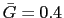$ \bar{G} = 0.4$