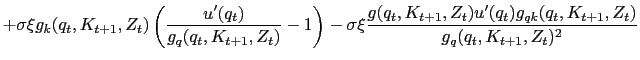 $\displaystyle +\sigma\xi g_{k}(q_{t},K_{t+1},Z_{t}) \left( \dfrac{u^{\prime}(q_{t} )}{g_{q}(q_{t},K_{t+1},Z_{t})} - 1\right) - \sigma\xi\dfrac{g(q_{t} ,K_{t+1},Z_{t})u^{\prime}(q_{t})g_{qk}(q_{t},K_{t+1},Z_{t})}{g_{q} (q_{t},K_{t+1},Z_{t})^{2}}$