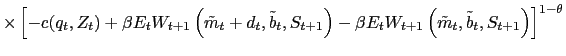 $\displaystyle \times\left[ -c(q_{t},Z_{t}) +\beta E_{t} W_{t+1}\left( \tilde{m}_{t} +d_{t},\tilde{b}_{t},S_{t+1}\right) - \beta E_{t} W_{t+1}\left( \tilde {m}_{t},\tilde{b}_{t},S_{t+1}\right) \right] ^{1-\theta}$