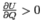 $ \frac{\partial U}{\partial Q}>0$