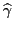 $ \widehat{\gamma}$