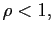 $\displaystyle \rho<1,$