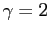 $ \gamma=2$