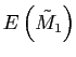 $ E\left( \tilde{M}_{1}\right) $