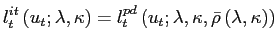 $\displaystyle l_{t}^{it}\left( u_{t};\lambda,\kappa\right) =l_{t}^{pd}\left( u_{t};\lambda,\kappa,\bar{\rho}\left( \lambda,\kappa\right) \right) $
