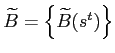 $ \widetilde{B}=\left\{ \widetilde{B}(s^{t})\right\} $