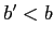 $ b^{\prime}<b$