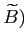 $ \widetilde{B})$
