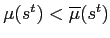 $ \mu (s^{t})<\overline{\mu}(s^{t})$