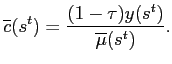 $\displaystyle \overline{c}(s^{t})=\frac{(1-\tau)y(s^{t})}{\overline{\mu}(s^{t})}. $