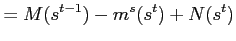 $\displaystyle =M(s^{t-1})-m^{s}(s^{t})+N(s^{t})$