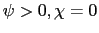 $\psi > 0, \chi = 0$