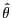 $ \hat\theta$