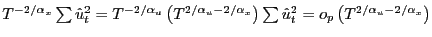 $ T^{-2/\alpha_x} \sum\hat u_t^2 = T^{-2/ \alpha_u} \left(T^{2/\alpha_u- 2/\alpha_x} \right) \sum\hat u_t^2 = o_p \left( T^{2/\alpha_u- 2/\alpha_x} \right)$