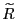 $ {\widetilde {R}}$