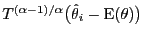 $ T^{(\alpha-1)/\alpha}\bigl(\hat{\theta}_i -\E (\theta)\bigr)$