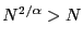 $ N^{2/\alpha}>N$