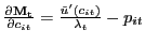 $ \frac{\partial\mathbf{M_{t}}}{\partial c_{it}} = \frac{\tilde {u}^{\prime}(c_{it})}{\lambda_{t}} - p_{it}$