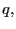 $ q,$