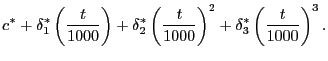 $\displaystyle c^{\ast}+\delta_{1}^{\ast}\left( \frac{t}{1000}\right) +\delta_{2}^{\ast }\left( \frac{t}{1000}\right) ^{2}+\delta_{3}^{\ast}\left( \frac{t} {1000}\right) ^{3} .$