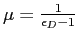 $ \mu=\frac{1}{\epsilon_{D} -1}$