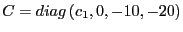 $ C=diag\left( c_{1},0,-10,-20\right) $