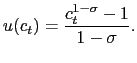 $\displaystyle u(c_{t})=\frac{c_{t}^{1-\sigma}-1}{1-\sigma}.$