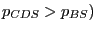 $ p_{CDS} >p_{BS} )$