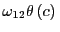$ \omega_{12}\theta\left( c\right) \,$