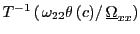 $ T^{-1}\left( \left. \omega_{22}\theta\left( c\right) \right/ \underline{\Omega}_{xx}\right) $