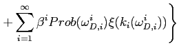 $\displaystyle \left. +\sum_{i=1}^{\infty}\beta^{i}Prob(\omega_{D,i}^{i})\xi(k_{i} (\omega_{D,i}^{i}))\right\}$