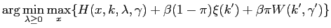 $\displaystyle \arg\min_{\lambda\geq0}\max_{x}\{H(x,k,\lambda ,\gamma)+\beta(1-\pi)\xi(k^{\prime})+\beta\pi W(k^{\prime},\gamma^{\prime })\}$
