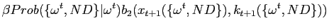 $\displaystyle \beta Prob(\{\omega ^{t},ND\}\vert\omega^{t})b_{2}(x_{t+1}(\{\omega^{t},ND\}),k_{t+1}(\{\omega ^{t},ND\}))$