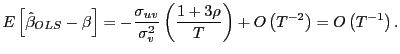 $\displaystyle E\left[ \hat{\beta}_{OLS}-\beta\right] =-\frac{\sigma_{uv}}{\sigma_{v}^{2} }\left( \frac{1+3\rho}{T}\right) +O\left( T^{-2}\right) =O\left( T^{-1}\right) .$