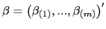 $ \beta=\left( \beta_{\left( 1\right) },...,\beta _{\left( m\right) }\right) ^{\prime}$